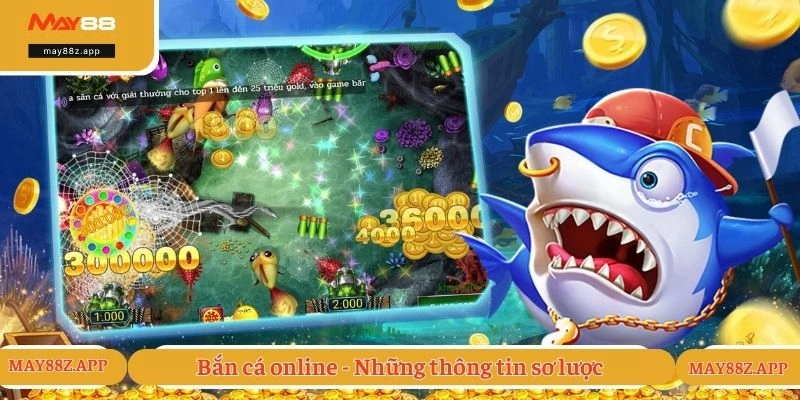 Bắn Cá Online Đổi Thưởng Siêu Khủng, Hấp Dẫn Cùng May88 1 Bắn cá online - Những thông tin sơ lược