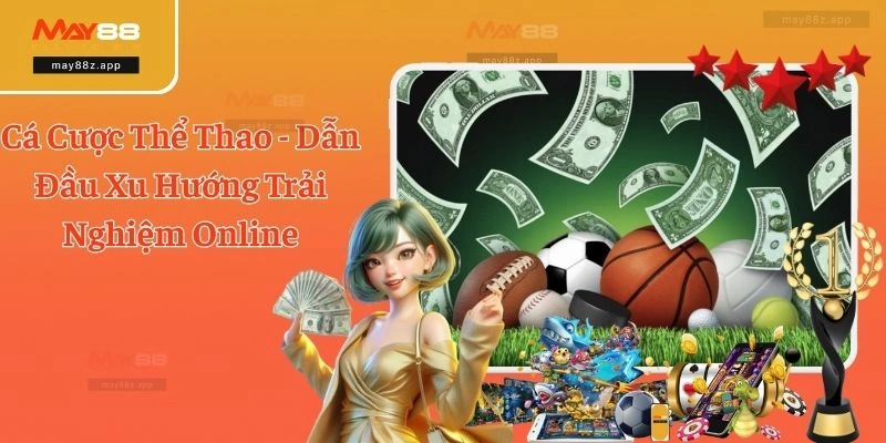 Cá Cược Thể Thao - Dẫn Đầu Xu Hướng Trải Nghiệm Online 2 Cá Cược Thể Thao - Dẫn Đầu Xu Hướng Trải Nghiệm Online