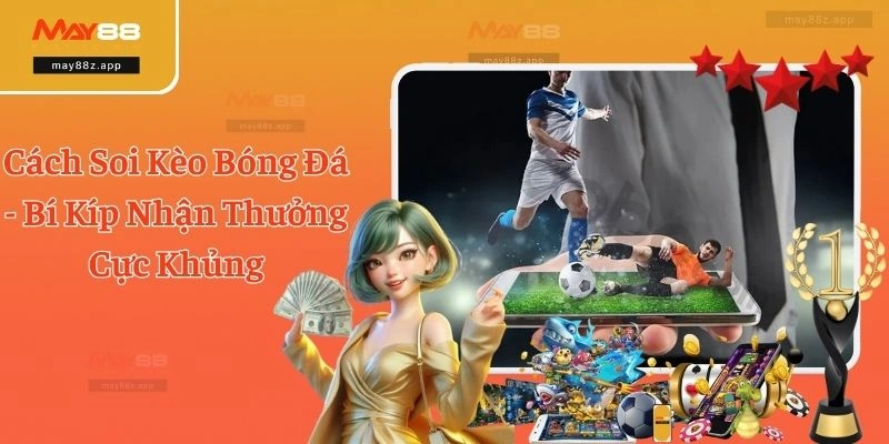 Cách Soi Kèo Bóng Đá - Bí Kíp Nhận Thưởng Cực Khủng 1 Cách Soi Kèo Bóng Đá - Bí Kíp Nhận Thưởng Cực Khủng