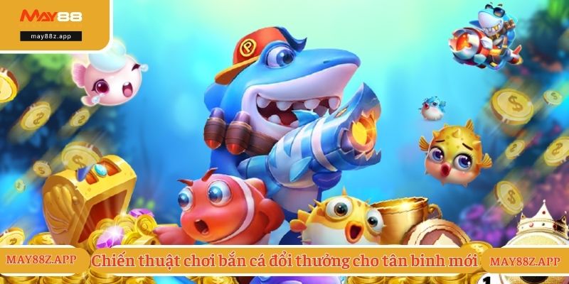 Chơi Bắn Cá Đổi Thưởng - Trải Nghiệm Hot Nhất 2025 3 Chiến thuật chơi bắn cá đổi thưởng cho tân binh mới