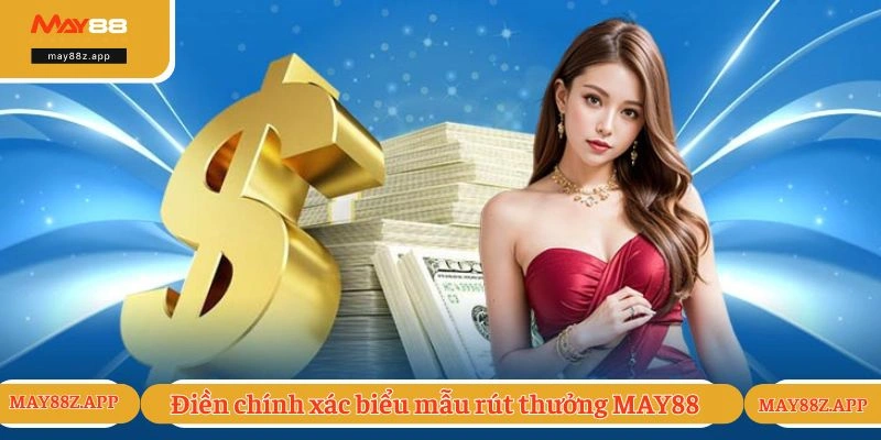 Rút Tiền MAY88 - Hướng Dẫn Quy Trình Thực Hiện Chi Tiết 2 Điền chính xác biểu mẫu rút thưởng từ hệ thống MAY88