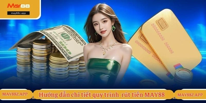 Rút Tiền MAY88 - Hướng Dẫn Quy Trình Thực Hiện Chi Tiết 1 Hướng dẫn chi tiết quy trình các bước rút tiền MAY88