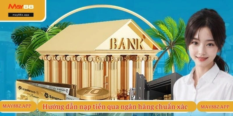 Nạp Tiền MAY88 - Hướng Dẫn Thực Hiện An Toàn, Miễn Phí 2 Hướng dẫn nạp tiền cược qua ngân hàng chuẩn xác