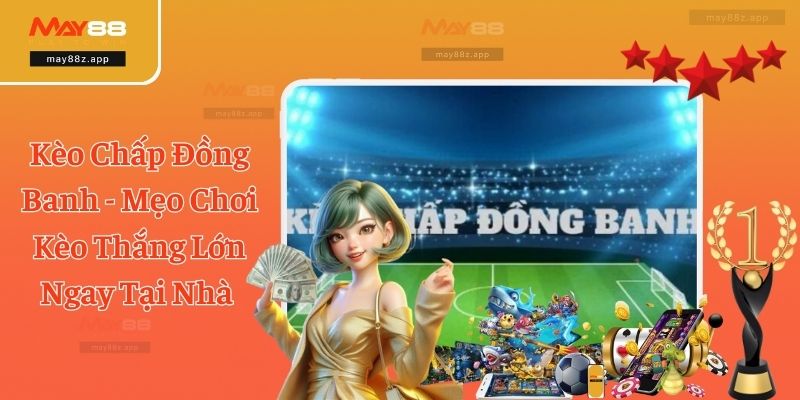 Kèo Chấp Đồng Banh - Mẹo Chơi Kèo Thắng Lớn Mới Nhất 2025 4 Kèo Chấp Đồng Banh - Mẹo Chơi Kèo Thắng Lớn Ngay Tại Nhà