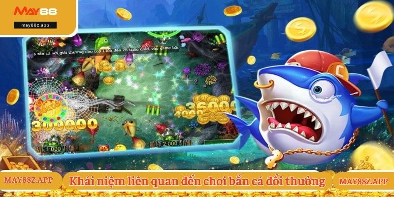 Chơi Bắn Cá Đổi Thưởng - Trải Nghiệm Hot Nhất 2025 1 Khái niệm liên quan đến chơi bắn cá đổi thưởng