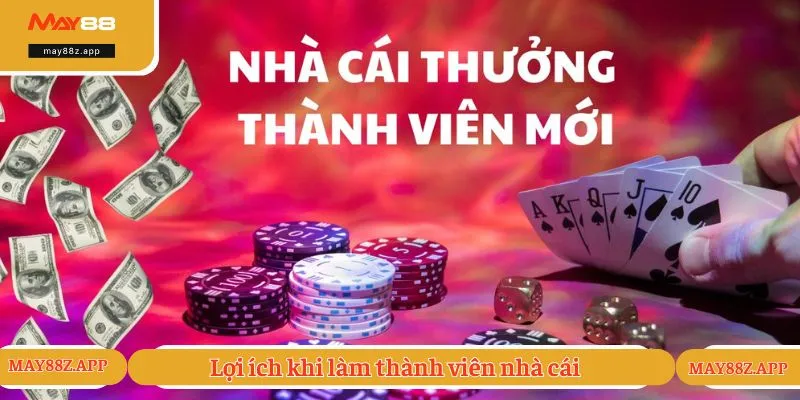 Đăng Ký MAY88 - Hướng Dẫn Các Bước Tạo Tài Khoản Nhanh 1 Các lợi ích thành viên có được khi đăng ký MAY88