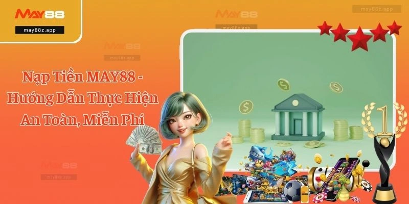 Nạp Tiền MAY88 - Hướng Dẫn Thực Hiện An Toàn, Miễn Phí 3 Nạp Tiền MAY88 - Hướng Dẫn Thực Hiện An Toàn, Miễn Phí