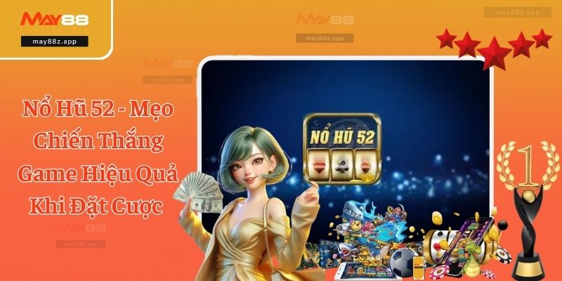 Nổ Hũ 52 - Mẹo Chiến Thắng Game Hiệu Quả Khi Đặt Cược 3 Nổ Hũ 52 - Mẹo Chiến Thắng Game Hiệu Quả Khi Đặt Cược