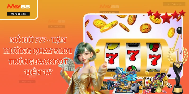 Nổ Hũ 777 - Tận Hưởng Quay Slot Trúng Jackpot Tiền Tỷ 4 Nổ Hũ 777 - Tận Hưởng Quay Slot Trúng Jackpot Tiền Tỷ