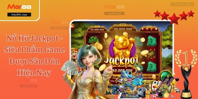 Nổ Hũ Jackpot - Siêu Phẩm Game Được Săn Đón Hiện Nay 2 Nổ Hũ Jackpot - Siêu Phẩm Game Được Săn Đón Hiện Nay