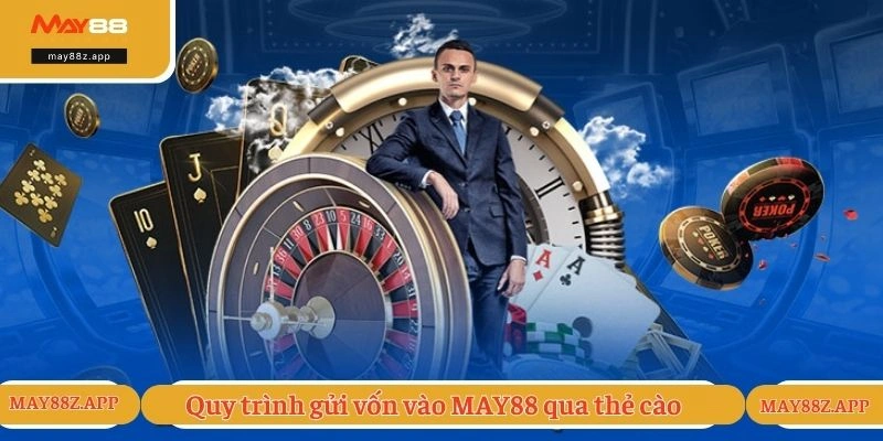 Nạp Tiền MAY88 - Hướng Dẫn Thực Hiện An Toàn, Miễn Phí 3 Quy trình gửi vốn vào MAY88 qua thẻ cào