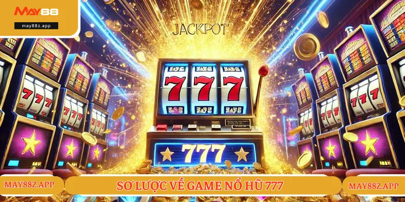 Sơ lược thông tin thú vị về nổ hũ 777
